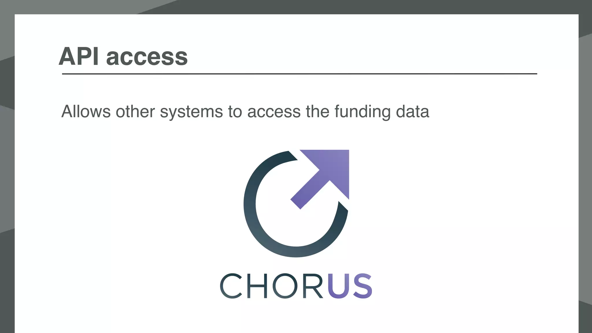 API access
Allows other systems to access the funding data
 