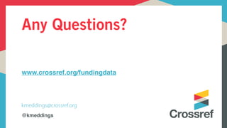 Any Questions?
@kmeddings
www.crossref.org/fundingdata
kmeddings@crossref.org
 