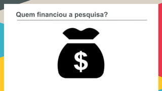 Quem financiou a pesquisa?
 