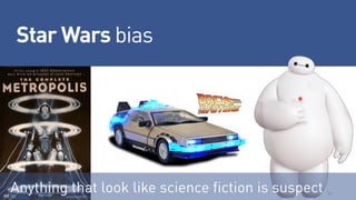 Star Wars bias
Anything that look like science fiction is suspect
 