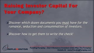 Raising Investor Capital For Your Company? Discover which dozen documents you must have for the romance, seduction and consummation of investors.  Discover how to get them to write the check! 