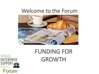 Welcome to the Forum
FUNDING FOR
GROWTH
 