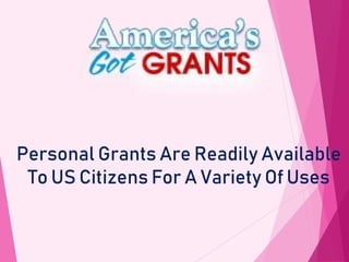 Personal Grants Are Readily Available
To US Citizens For A Variety Of Uses
 