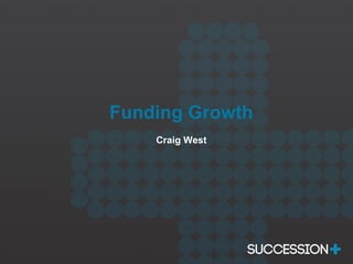 Funding Growth
Craig West
 