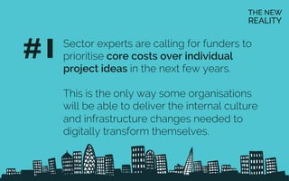 Sector experts are calling for funders to
prioritise core costs over individual
project ideas in the next few years.
This ...