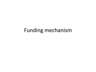 Funding mechanism
 