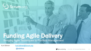 v 3.4 © 1993 – 2017 Scrum.org All Rights Reserved
Funding Agile Delivery
@ScrumDotOrg
Bringing Agile Techniques to Portfolio Management
2
Kurt Bittner kurt.bittner@Scrum.org
@ksbittner
 