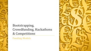 Bootstrapping,
Crowdfunding, Hackathons
& Competitions
Funding Models
 