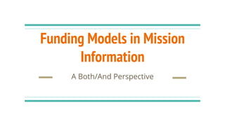 Funding Models in Mission
Information
A Both/And Perspective
 