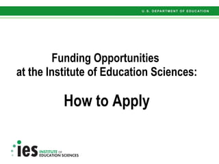 Funding Opportunities  at the Institute of Education Sciences: How to Apply 
