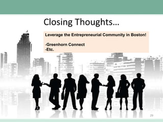 Closing Thoughts…
Leverage the Entrepreneurial Community in Boston!
-Greenhorn Connect
-Etc.

29

 