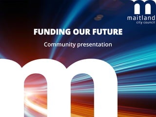 FUNDING OUR FUTURE
Community presentation
 
