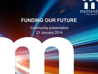 FUNDING OUR FUTURE
Community presentation
21 January 2014

 
