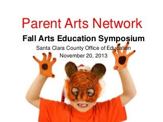 Parent Arts Network
Fall Arts Education Symposium
Santa Clara County Office of Education
November 20, 2013

 