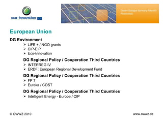 <ul><li>European Union </li></ul><ul><li>DG Environment </li></ul><ul><ul><li>LIFE + / NGO grants </li></ul></ul><ul><ul><...