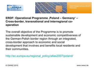 <ul><li>ERDF: Operational Programme ‚Poland – Germany‘ –  </li></ul><ul><li>Cross-border, transnational and interregional ...