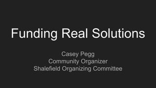 Funding Real Solutions
Casey Pegg
Community Organizer
Shalefield Organizing Committee
 