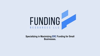 Specializing in Maximizing ERC Funding for Small
Businesses.
 