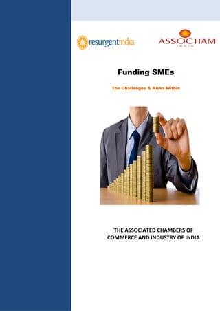 THE ASSOCIATED CHAMBERS OF
COMMERCE AND INDUSTRY OF INDIA
Funding SMEs
The Challenges & Risks Within
 
