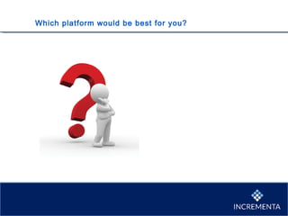 Which platform would be best for you?
 