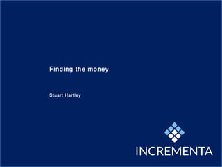 Finding the money
Stuart Hartley
 