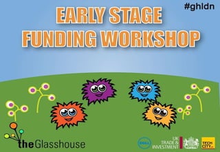 The Glasshouse - Early Stage Funding Workshop presentation | Nov 14th 2011