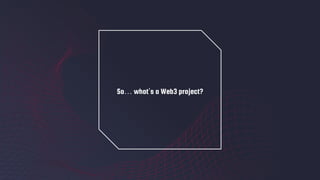 So… what’s a Web3 project?
 