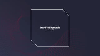 Crowdfunding module
mechanics TBD
 