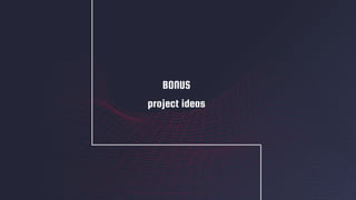 project ideas
BONUS
 