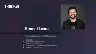 Bruno Skvorc
Technical education @ Web3 Foundation
● @bitfalls
● bruno@web3.foundation
● @swader (Telegram)
● @bruno:web3.foundation (Riot / Element)
● linkedin.bitfalls.com
THANKS!
 