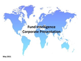 Fund Intelligence
           Corporate Presentation




May 2011
 