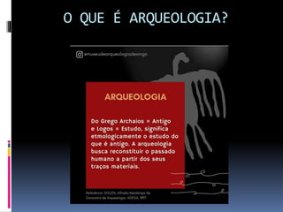 O QUE É ARQUEOLOGIA?
 