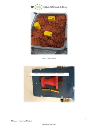 14
Materiais e Tecnologia Mecânica
Ano letivo:2021/2022
Figura 6: Placa modelo
Figura 7: Caixa superior com sistema de gitamento
 