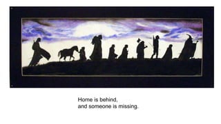 Home is behind, 
and someone is missing. 
 