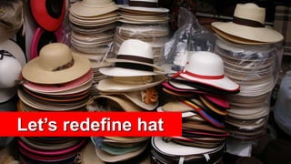 Lets redefine hat 
 