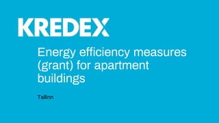 Energy efficiency measures
(grant) for apartment
buildings
Tallinn
 