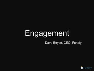 Engagement Dave Boyce, CEO, Fundly 