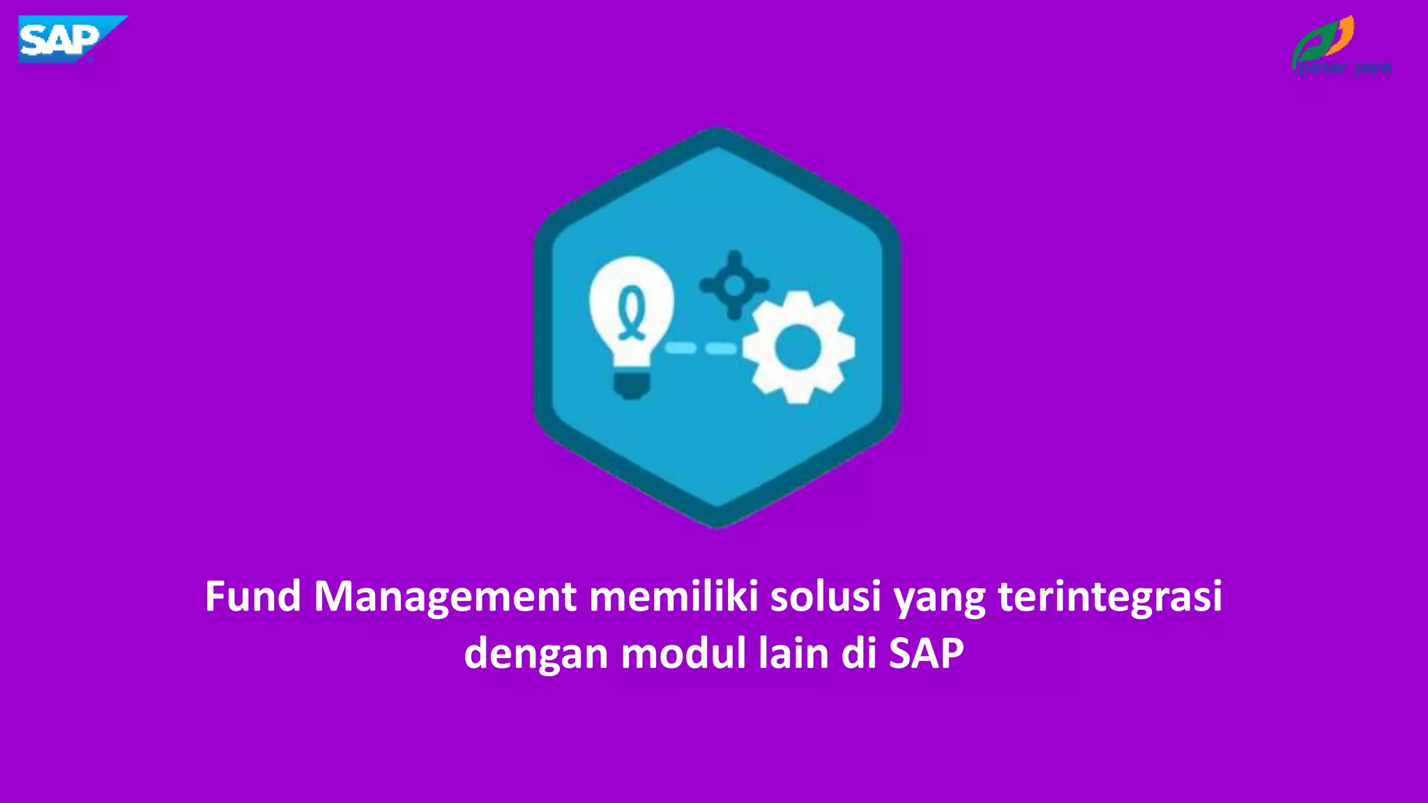 Fund Management memiliki solusi yang terintegrasi
dengan modul lain di SAP
 