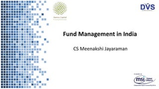 Fund Management in India
CS Meenakshi Jayaraman
 