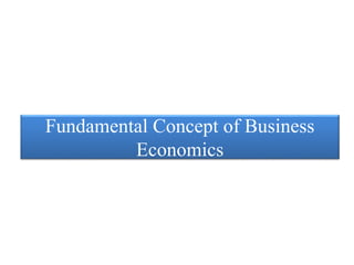 Fundamental Concept of Business
Economics
 