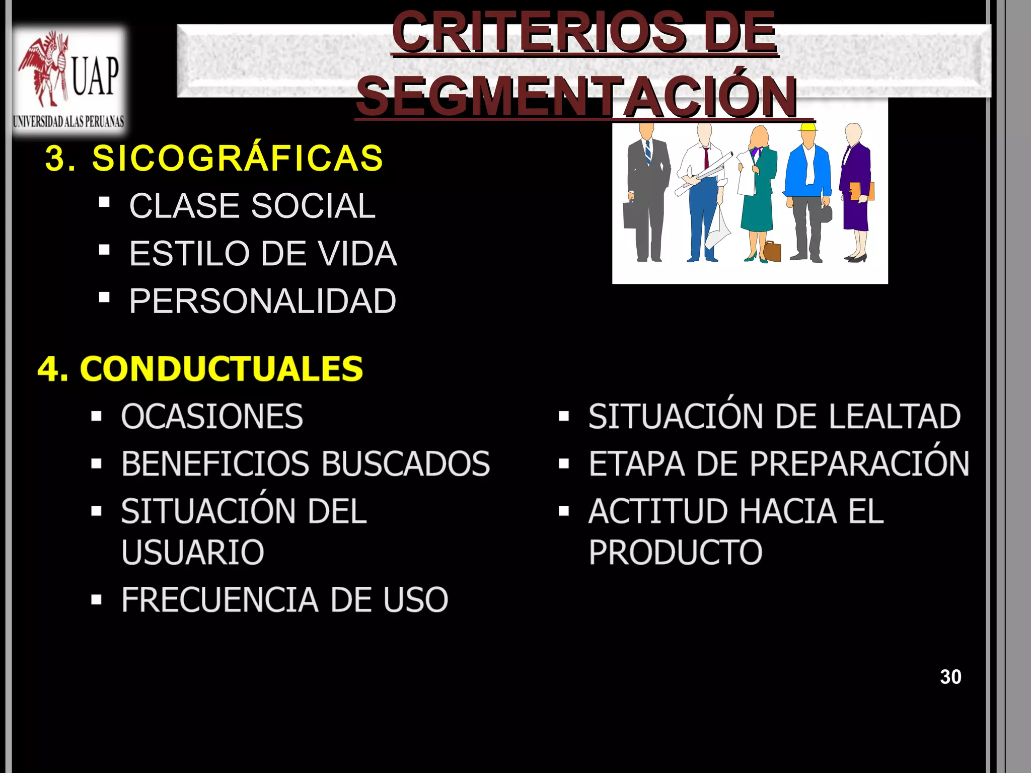 CRITERIOS DE
                SEGMENTACIÓN
3. SICOGRÁFICAS
    CLASE SOCIAL
    ESTILO DE VIDA
    PERSONALIDAD




                                30
 