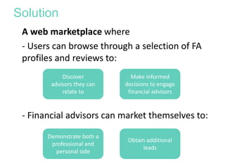 A web marketplace where
- Users can browse through a selection of FA
profiles and reviews to:
- Financial advisors can mar...