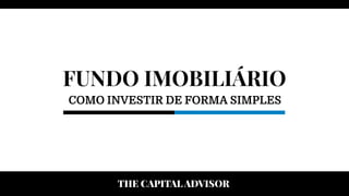 FUNDO IMOBILIÁRIO
COMO INVESTIR DE FORMA SIMPLES
 