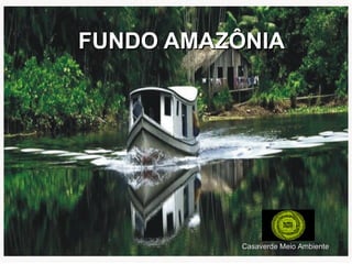 FUNDO AMAZÔNIA Casaverde   Meio   Ambiente 