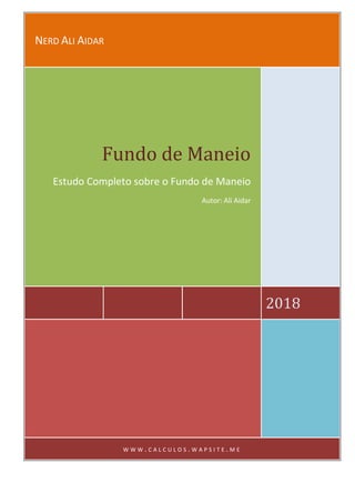 NERD ALI AIDAR
2018
Fundo de Maneio
Estudo Completo sobre o Fundo de Maneio
Autor: Ali Aidar
W W W . C A L C U L O S . W A P S I T E . M E
 