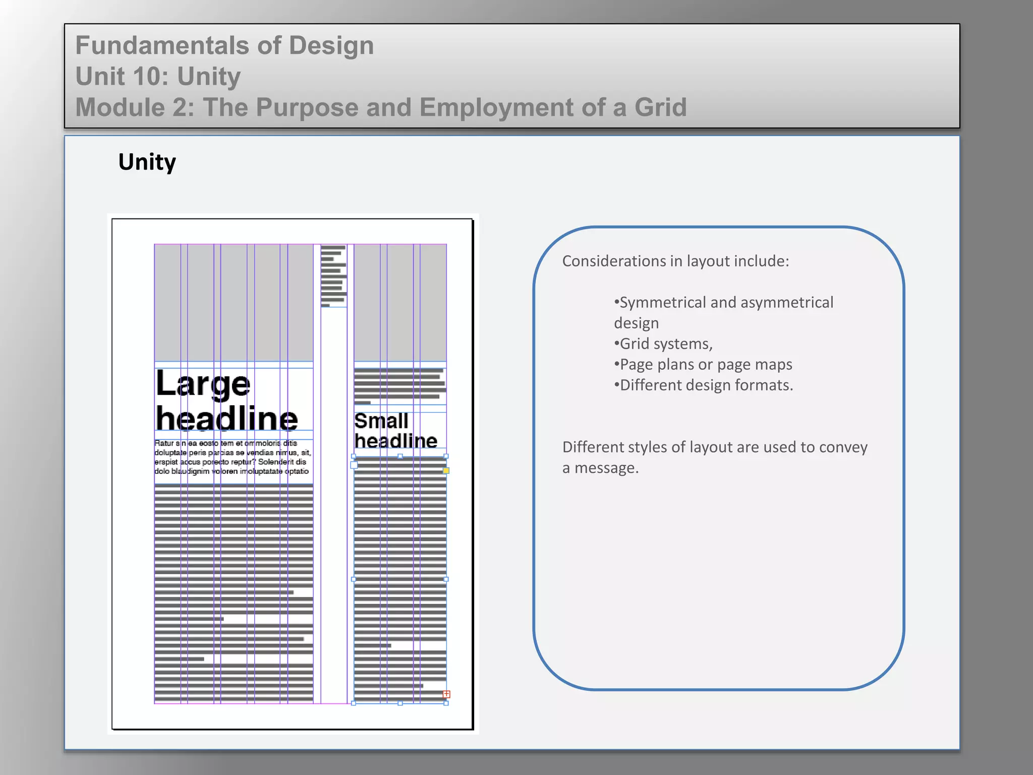 Unity
Fundamentals of Design
Unit 10: Unity
Module 2: The Purpose and Employment of a Grid
Considerations in layout include:
•Symmetrical and asymmetrical
design
•Grid systems
•Page plans or page maps
•Different design formats
Different styles of layout are used to convey
a message.