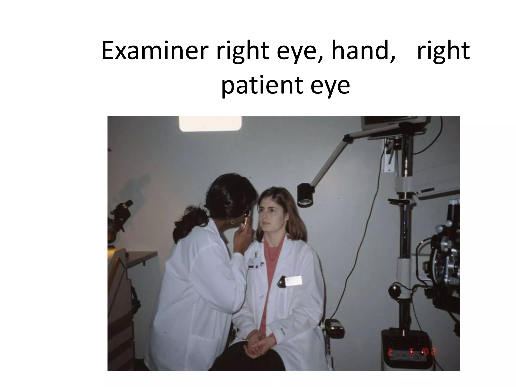 Examiner right eye, hand, right
patient eye

 