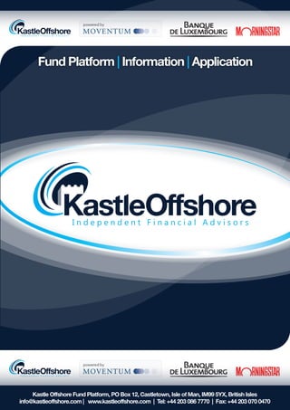 Fund Platform | Information | Application




     Kastle Offshore Fund Platform, PO Box 12, Castletown, Isle of Man, IM99 5YX, British Isles
info@kastleoffshore.com | www.kastleoffshore.com | Tel: +44 203 086 7770 | Fax: +44 203 070 0470
 