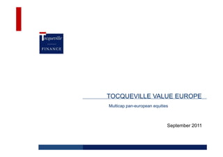 TOCQUEVILLE VALUE EUROPE
Multicap pan-european equities



                             September 2011
 