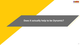 17
Does it actually help to be Dynamic?
 